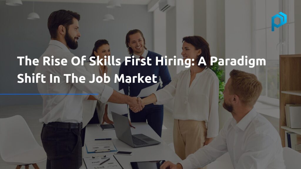 The Rise Of Skills First Hiring: A Paradigm Shift In The Job Market