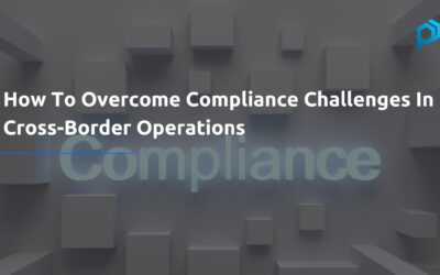 How To Overcome Compliance Challenges In Cross-Border Operations